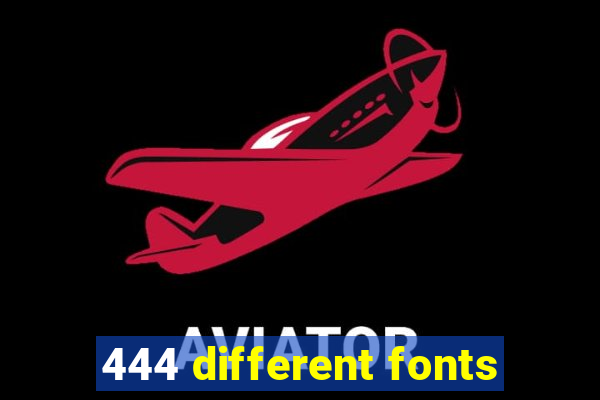 444 different fonts